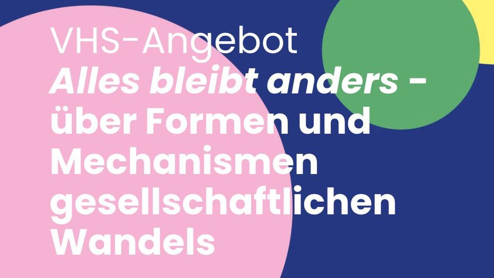 "Alles bleibt anders - über Formen und Mechanismen gesellschaftlichen Wandels" - VHS Seminar